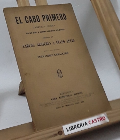 El cabo primero. Zarzuela cómica en un acto y cuatro cuadros, en prosa - Carlos Arniches y Celso Lucio