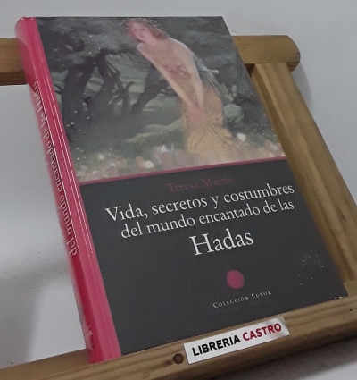 Vida, secretos y costumbres del mundo encantado de las Hadas - Teresa Martín