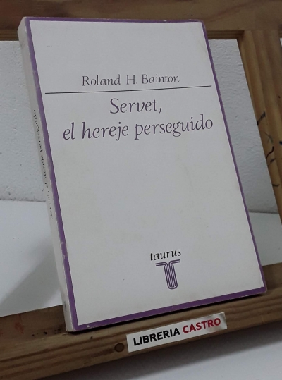 Servet, el hereje perseguido 1511 - 1553 - Roland H. Bainton