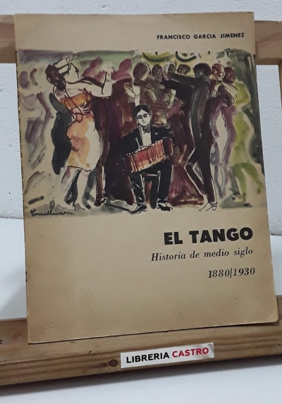 El tango. Historia de medio siglo. 1880 - 1930 - Francisco García Jiménez.