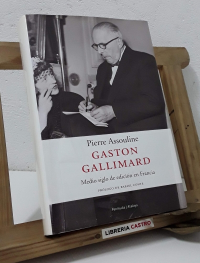 Gaston Gallimard. Medio siglo de edición en Francia - Pierre Assouline