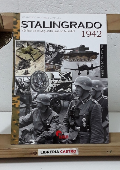Stalingrado 1942. Vértice de la Segunda Guerra Mundial - Francisco Martínez Canales