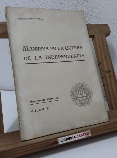 Manresa en la Guerra de la Independencia. 1808 - 1814. Volum II Monumenta HIstórica - Joaquin Sarret y Arbós