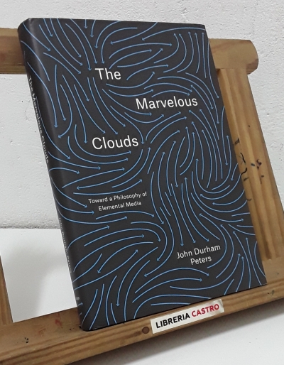 The marvelous clouds. Toward a Philosophy of Elemental Media - John Durham Peters.