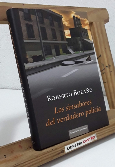 Los sinsabores del verdadero policía - Roberto Bolaño.