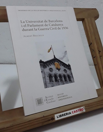 La Universitat de Barcelona i el Parlament de Catalunya durant la guerra civil de 1936 - Albert Balcells