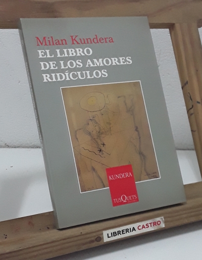 El libro de los amores ridículos - Milan Kundera.