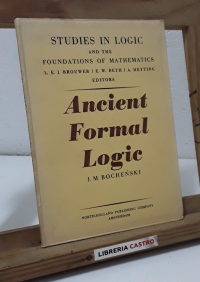Ancient Formal Logic. Studies in logic and the foundations of mathematics - I. M. Bochenski