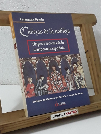 Cabezas de nobleza. Origen y secretos de la aristocracia española - Fernando Prado