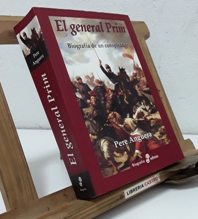 El General Prim. Biografía de un conspirador - Pere Anguera