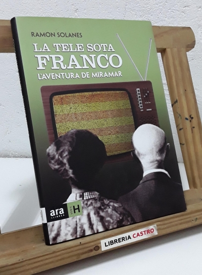 La tele sota Franco. L'aventura de Miramar - Ramon Solanes