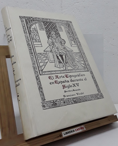 El Arte Tipográfico en España durante el Siglo XV. Sevilla y Granada (edición numerada) - Francisco Vindel