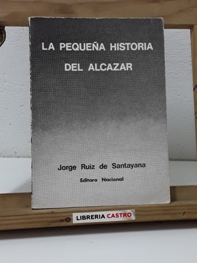 La pequeña historia del Alcázar - Jorge Ruiz de Santayana