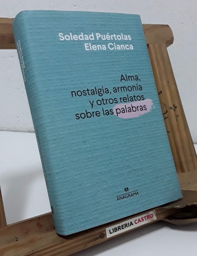 Alma, nostalgia, armonía y otros relatos sobre las palabras - Soledad Puértolas y Elena Cianca.