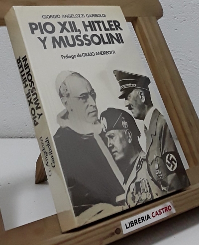 Pio XII, Hitler y Mussolini - Giorgio Angelozzi Gariboldi