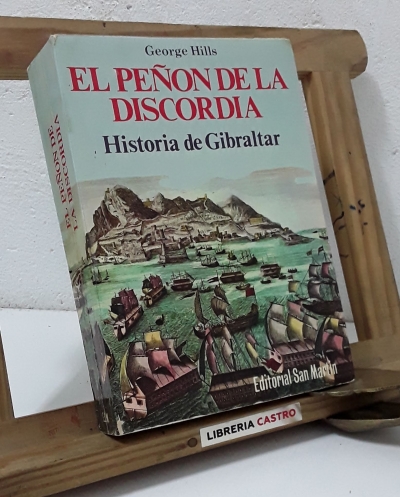 El Peñón de la discordia. Historia de Gibraltar - George Hills