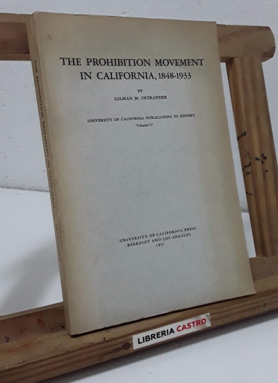 The prohibition movement in California 1848 - 1933 - Gilman M. Ostrander.