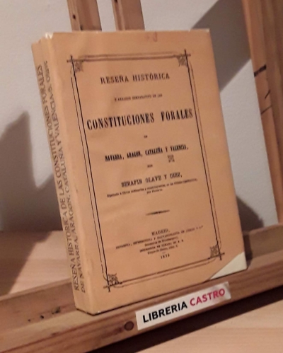 Reseña histórica y analísis comparativo de las constituciones forales de Navarra, Aragón, Cataluña y Valencia (Facsímil) - Serafín Olave y Diez