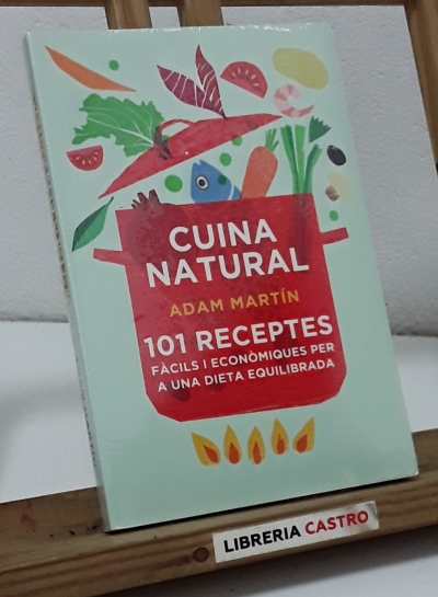 Cuina Natural. 101 receptes fàcils i econòmiques per a una dieta equilibrada - Adam Martin.