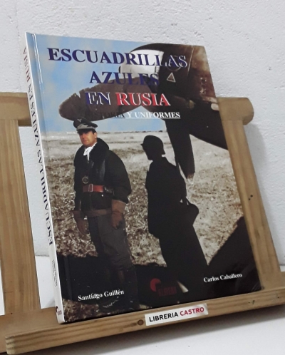 Escuadrillas azules en Rusia. Historia y uiformes - Santiago Guillén y Carlos Caballero