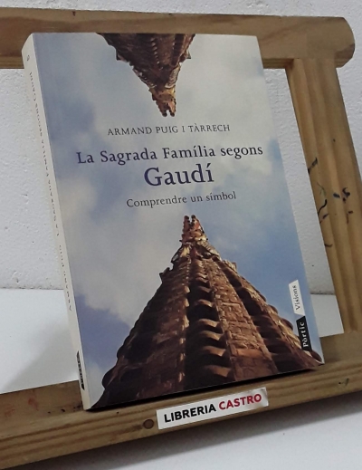 La Sagrada Família segons Gaudí. Comprendre un símbol - Armand Puig i Tàrrech