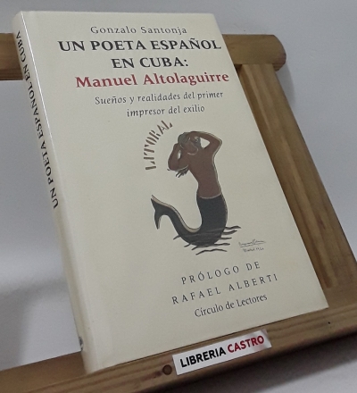 Un poeta español en Cuba: Manuel Altolaguirre. Sueños y realidades del primer impresor del exilio - Gonzalo Santonja