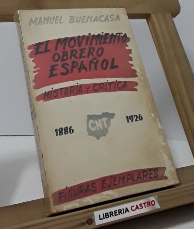 El movimiento obrero español. Historia y Crítica. 1886 C.N.T. 1926 Figuras ejemplares que conocí - Manuel Buenacasa