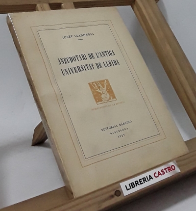 Anecdotari de l´Antiga Universitat de Lleida (edició numerada) - Josep Lladonosa i Pujol