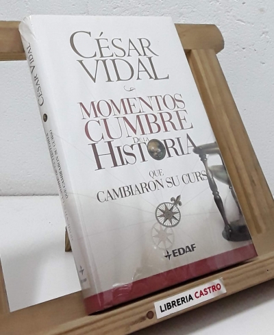 Momentos cumbre de la historia que cambiaron su curso - César Vidal