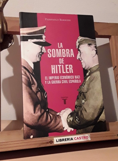La sombra de Hitler. El imperio económico nazi y la guerra civil española - Pierpaolo Barbieri