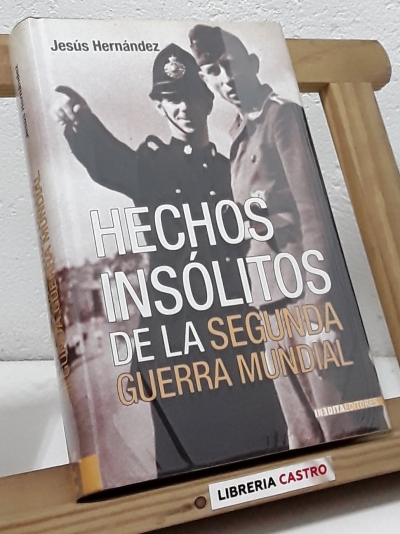 Hechos insólitos de la Segunda Guerra Mundial - Jesús Hernández
