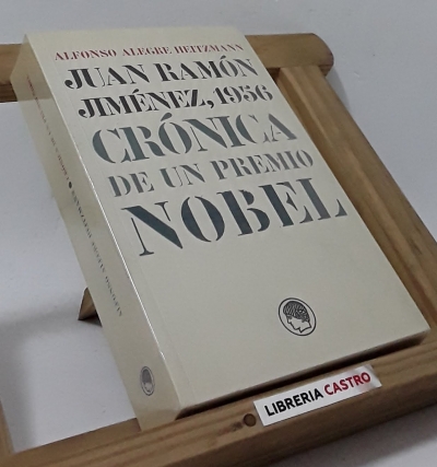 Juan Ramón Jiménez, 1956. Crónica de un premio Nobel. (Memoria, cartas y documentos) - Alfonso Alegre Heitzmann