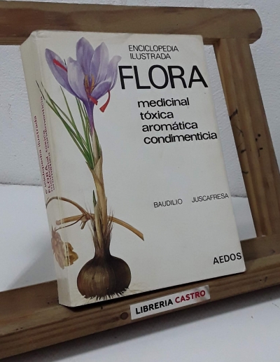 Enciclopedia Ilustrada Flora. Medicinal, Tóxica, Aromática, Condimenticia - Baudilio Juscafresa
