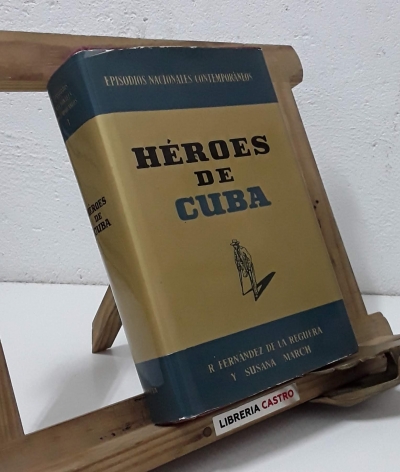 Héroes de Cuba. Los héroes del desastre (Firmado por los autores) - R. Fernández de la Reguera y Susana March