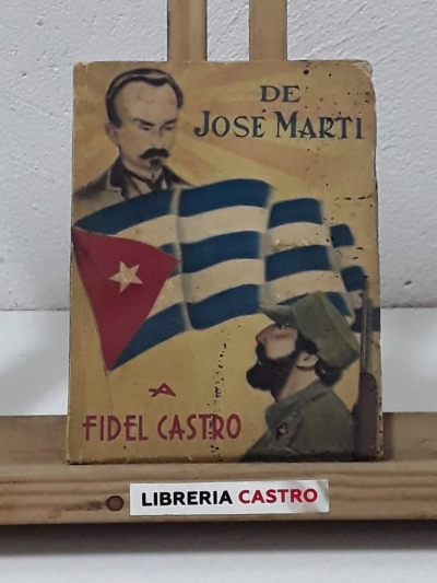 De José Martí a Fidel Castro - Recopilación de Miguel A. de la Guardia Hernández y Héctor Fraga Marsán