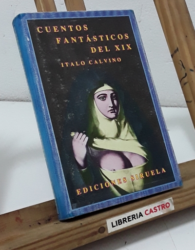 Cuentos fantásticos del XIX Volumen primero Lo Fantástico y Visionario - Italo Calvino