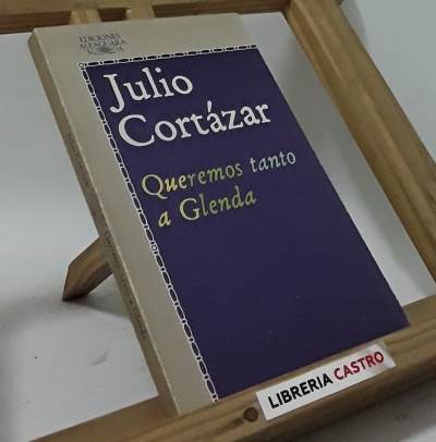 Queremos tanto a Glenda y otros relatos - Julio Cortázar
