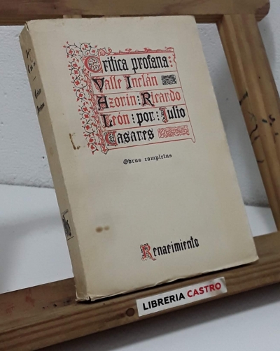 Crítica profana. Valle Inclán. Azorín. Ricardo León - Julio Casares, Obras Completas.
