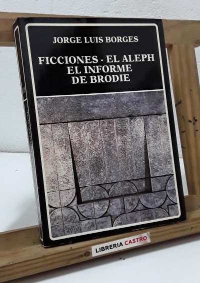 Ficciones. El Aleph. El informe Brodie - Jorge Luis Borges