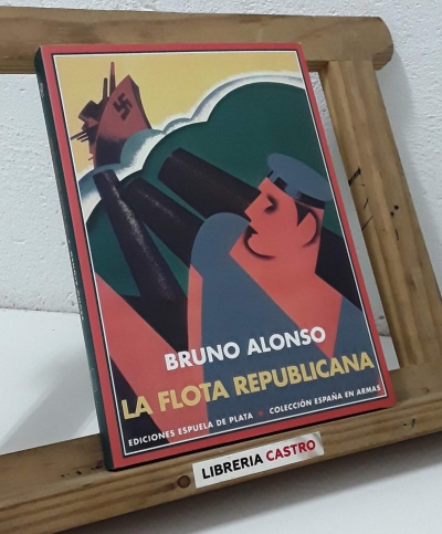 La flota republicana y la Guerra Civil de España. Memorias de su comisario general - Bruno Alonso