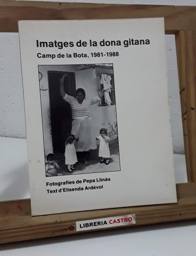 Imatges de la dona gitana. Camp de la Bota 1981 - 1988 - Elisenda Ardèvol i Pepa LLinàs.