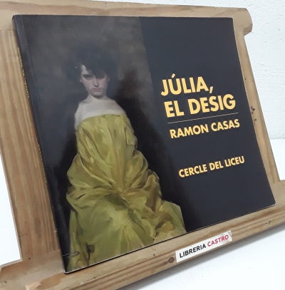 Júlia, el desig. Ramon Casas - Comissariada per Isabel Coll Mirabent.
