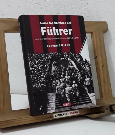 Todos los hombres del Führer. La élite del nacionalsocialismo 1919 - 1945 - Ferran Gallego