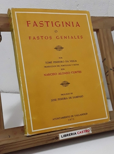 Fastiginia o Fastos Geniales - Tomé Pinheiro da Veiga.