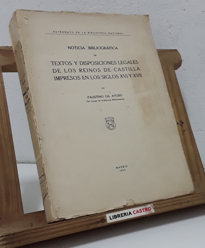 Noticia Bibliográfica de textos y disposiciones legales de los Reinos de Castilla impresos en los siglos XVI y XVII - Faustino Gil Ayuso.