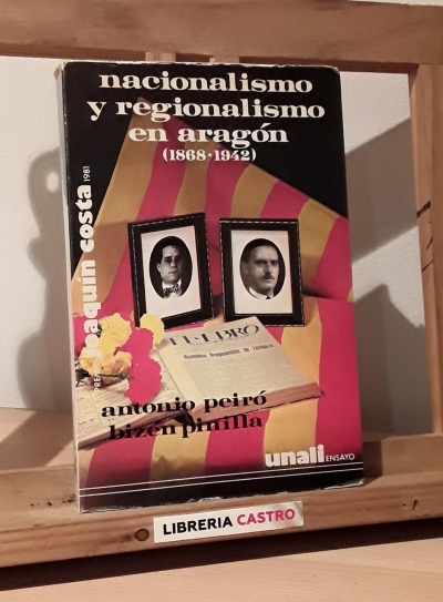 Nacionalismo y regionalismo en aragón 1868 - 1942 - Antonio Peiró y Bizen Pinilla