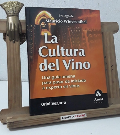 La cultura del Vino. Una guía amena para pasar de iniciado a experto en vinos - Oriol Segarra