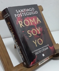 Roma soy Yo. La verdadera historia de Julio César - Santiago Posteguillo.
