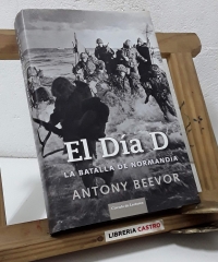 El Día D. La batalla de Normandía - Antony Beevor