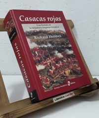 Casacas Rojas. Una historia de la Infantería Imperial Británica - Richard Holmes